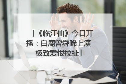 《临江仙》今日开播：白鹿曾舜晞上演极致爱恨拉扯