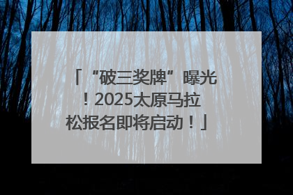 “破三奖牌”曝光！2025太原马拉松报名即将启动！