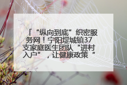 “纵向到底”织密服务网！宁阳堽城镇37支家庭医生团队“进村入户”，让健康政策“落地生根”