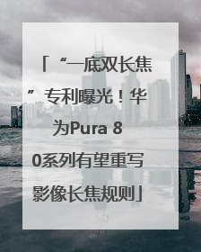 “一底双长焦”专利曝光！华为Pura 80系列有望重写影像长焦规则