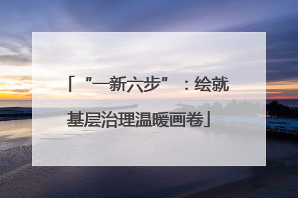 “一新六步”：绘就基层治理温暖画卷