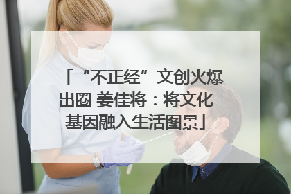 “不正经”文创火爆出圈 姜佳将：将文化基因融入生活图景