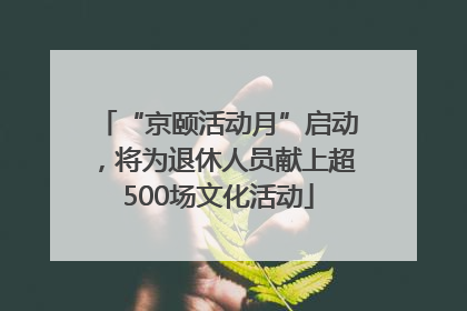 “京颐活动月”启动，将为退休人员献上超500场文化活动
