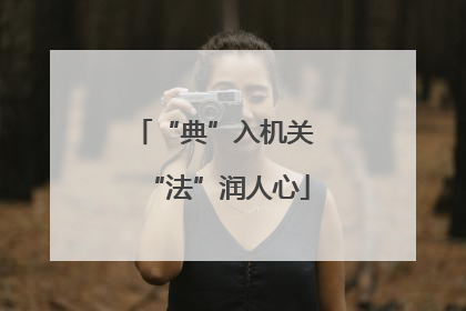 “典”入机关 “法”润人心