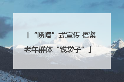 “唠嗑”式宣传 捂紧老年群体“钱袋子”