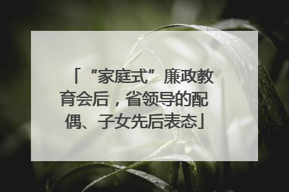 “家庭式”廉政教育会后，省领导的配偶、子女先后表态