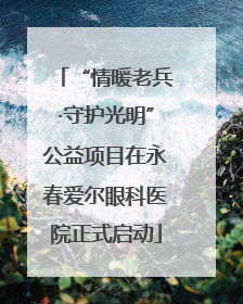 “情暖老兵·守护光明”公益项目在永春爱尔眼科医院正式启动
