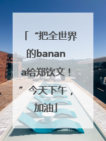 “把全世界的banana给郑钦文！”今天下午，加油