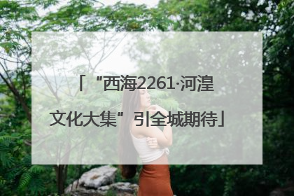 “西海2261·河湟文化大集”引全城期待