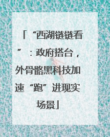 “西湖链链看”：政府搭台，外骨骼黑科技加速“跑”进现实场景