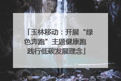 玉林移动：开展“绿色奔跑”主题健康跑 践行低碳发展理念