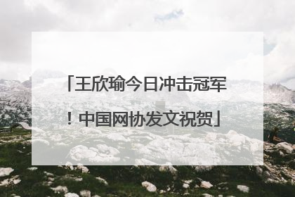 王欣瑜今日冲击冠军！中国网协发文祝贺