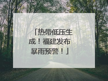 热带低压生成！福建发布暴雨预警！
