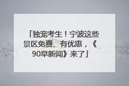 独宠考生！宁波这些景区免费、有优惠，《90早新闻》来了