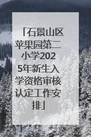 石景山区苹果园第二小学2025年新生入学资格审核认定工作安排