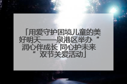 用爱守护困境儿童的美好明天——泉港区举办“润心伴成长 同心护未来”双节关爱活动