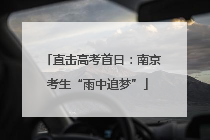 直击高考首日：南京考生“雨中追梦”