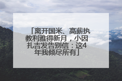 离开国米、高薪执教利雅得新月，小因扎吉发告别信：这4年我倾尽所有