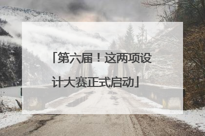 第六届！这两项设计大赛正式启动