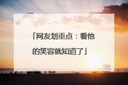 网友划重点：看他的笑容就知道了