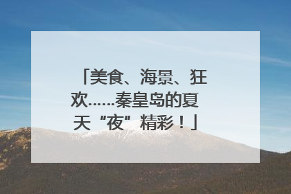 美食、海景、狂欢……秦皇岛的夏天“夜”精彩！