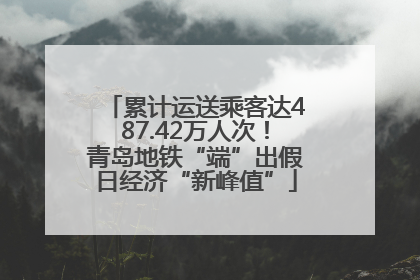 累计运送乘客达487.42万人次！青岛地铁“端”出假日经济“新峰值”