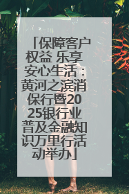 保障客户权益 乐享安心生活：黄河之滨消保行暨2025银行业普及金融知识万里行活动举办