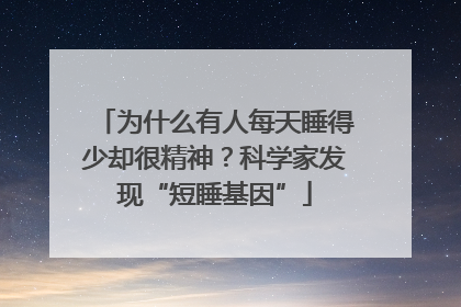 为什么有人每天睡得少却很精神？科学家发现“短睡基因”