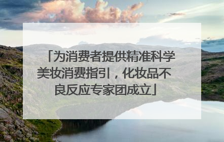 为消费者提供精准科学美妆消费指引，化妆品不良反应专家团成立