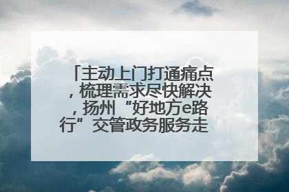 主动上门打通痛点，梳理需求尽快解决，扬州“好地方e路行”交管政务服务走进规上企业