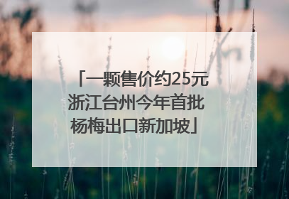 一颗售价约25元 浙江台州今年首批杨梅出口新加坡