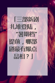 三部新剧扎堆登陆，“暑期档”提前，哪部剧最有爆点品相？
