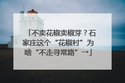 不卖花椒卖椒芽？石家庄这个“花椒村”为啥“不走寻常路”→