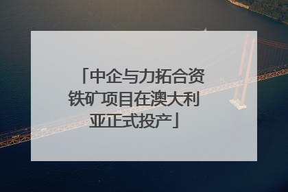 中企与力拓合资铁矿项目在澳大利亚正式投产