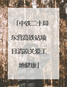 中铁二十局东营高铁站项目清凉关爱工地健康