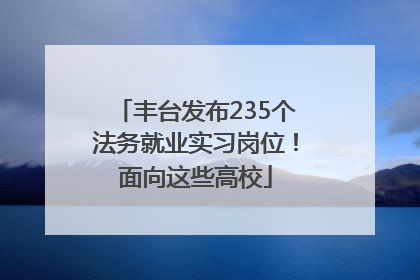 丰台发布235个法务就业实习岗位！面向这些高校