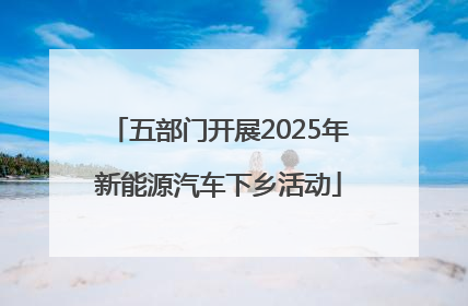 五部门开展2025年新能源汽车下乡活动