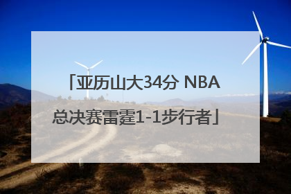 亚历山大34分 NBA总决赛雷霆1-1步行者