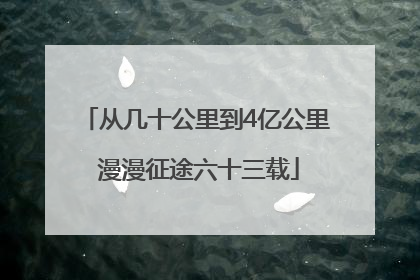 从几十公里到4亿公里 漫漫征途六十三载