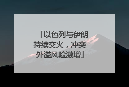 以色列与伊朗持续交火，冲突外溢风险激增
