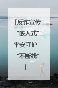 反诈宣传“嵌入式” 平安守护“不断线”