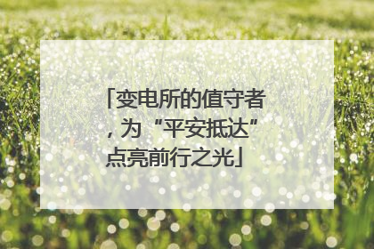 变电所的值守者，为“平安抵达”点亮前行之光