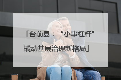 台前县：“小事杠杆”撬动基层治理新格局
