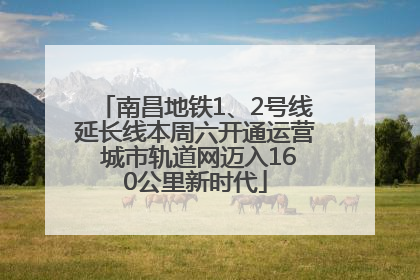 南昌地铁1、2号线延长线本周六开通运营 城市轨道网迈入160公里新时代