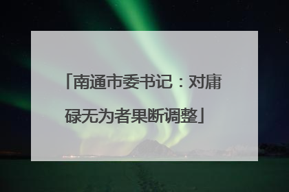 南通市委书记：对庸碌无为者果断调整