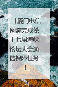 厦门电信圆满完成第十七届海峡论坛大会通信保障任务