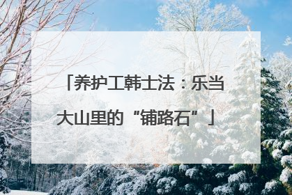 养护工韩士法：乐当大山里的“铺路石”