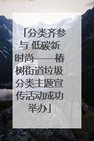 分类齐参与 低碳新时尚——椿树街道垃圾分类主题宣传活动成功举办
