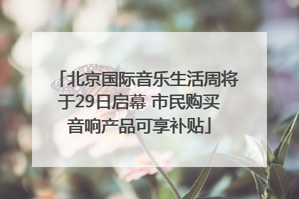 北京国际音乐生活周将于29日启幕 市民购买音响产品可享补贴