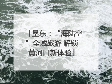垦东：“海陆空”全域旅游 解锁黄河口新体验